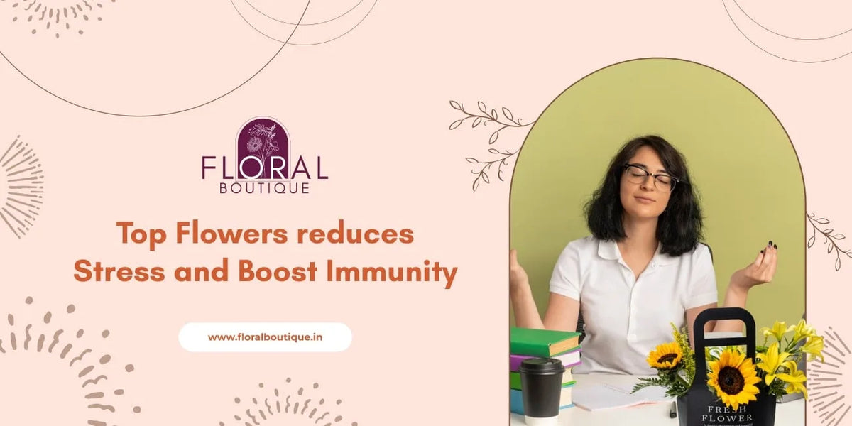 Top flowers which reduces stress and boost immunity