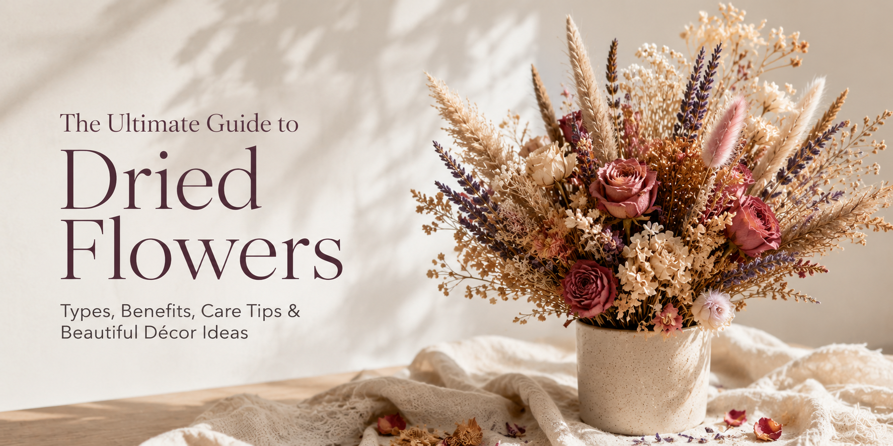 The Ultimate Guide to Dried Flowers: Types, Benefits, Care Tips & Beautiful Décor Ideas